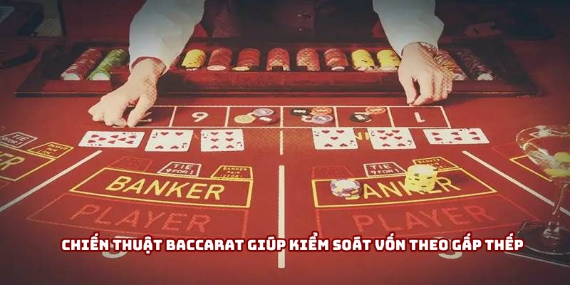 Chiến thuật baccarat giúp kiểm soát vốn theo gấp thếp