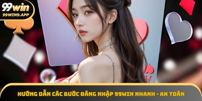 Hướng dẫn chi tiết các bước đăng nhập 99Win nhanh chóng