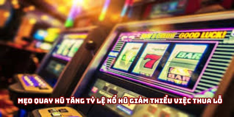 Mẹo quay hũ tăng tỷ lệ nổ hũ giảm thiểu việc thua lỗ